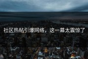 社区热帖引爆网络，这一幕太震惊了