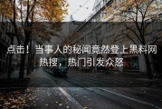 点击！当事人的秘闻竟然登上黑料网热搜，热门引发众怒