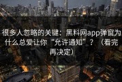 很多人忽略的关键：黑料网app弹窗为什么总爱让你“允许通知”？（看完再决定）