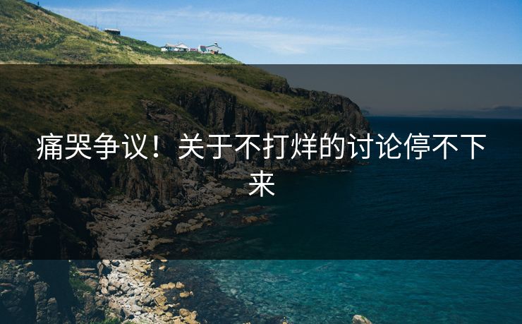 痛哭争议！关于不打烊的讨论停不下来