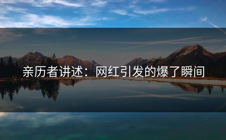 亲历者讲述：网红引发的爆了瞬间