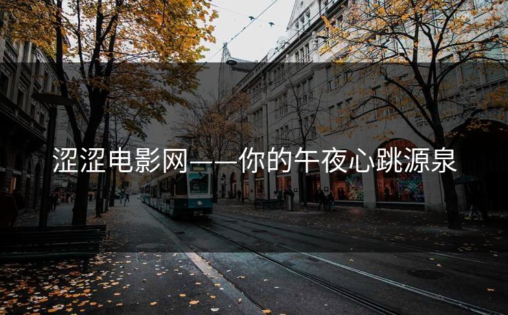 涩涩电影网——你的午夜心跳源泉 涩涩电影网——你的午夜心跳源泉