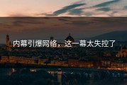 内幕引爆网络，这一幕太失控了