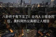 八卦终于有下文了！业内人士现身回应，黑料网热议真相让人瞠目