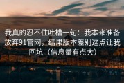 我真的忍不住吐槽一句：我本来准备放弃91官网，结果版本差别这点让我回坑（信息量有点大）