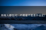 所有人都在问：内幕是不是意外设定？