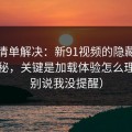 一张清单解决：新91视频的隐藏选项不神秘，关键是加载体验怎么理解（别说我没提醒）
