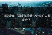 91网科普：猛料背后最少99%的人都误会了