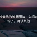 我见过最稳的91网用法：先抓前三秒钩子，再谈其他