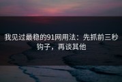 我见过最稳的91网用法：先抓前三秒钩子，再谈其他