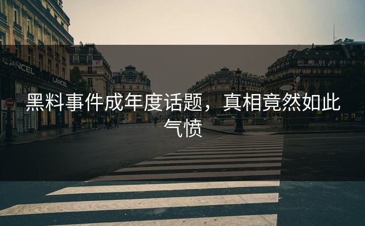 黑料事件成年度话题，真相竟然如此气愤
