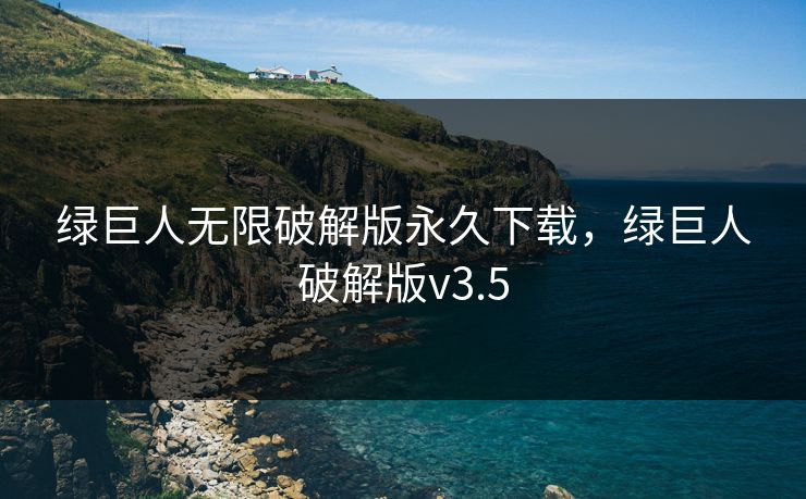 绿巨人无限破解版永久下载,绿巨人破解版v3.5 绿巨人无限破解版永久下载,绿巨人破解版v3.5